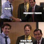 Jim Halpert shakes Michael's hand | PAYOUT; FUNDEDNEXT TRADERS; OTHER PROP FIRM TRADERS | image tagged in jim halpert shakes michael's hand | made w/ Imgflip meme maker