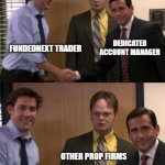 Jim Halpert shakes Michael's hand | FUNDEDNEXT TRADER; DEDICATED ACCOUNT MANAGER; OTHER PROP FIRMS | image tagged in jim halpert shakes michael's hand | made w/ Imgflip meme maker