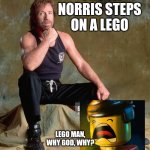 Step on lego | CHUCK NORRIS STEPS ON A LEGO; LEGO MAN, WHY GOD, WHY? | image tagged in chuck norris,lego | made w/ Imgflip meme maker