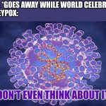 Monkeypox Virus | COVID: *GOES AWAY WHILE WORLD CELEBRATES*
MONKEYPOX:; DON'T EVEN THINK ABOUT IT | image tagged in monkeypox,coronavirus,covid-19,memes | made w/ Imgflip meme maker