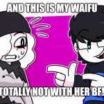 Do u agree? | AND THIS IS MY WAIFU; TOTALLY NOT WITH HER BF! | image tagged in cj pointing at ruby | made w/ Imgflip meme maker