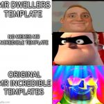 Types Of Mr Incredible Templates | MR DWELLERS TEMPLATE; NO MEMES MR INCREDIBLE TEMPLATE; ORIGINAL MR INCREDIBLE TEMPLATES | image tagged in mr incredible perfection | made w/ Imgflip meme maker