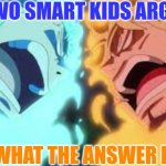 Me who got six | THE TWO SMART KIDS ARGUING; WHAT THE ANSWER IS | image tagged in zoro and sanji hate eachother | made w/ Imgflip meme maker