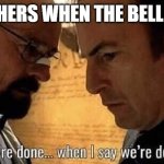 bell | TEACHERS WHEN THE BELL GOES | image tagged in we're done when i say we're done | made w/ Imgflip meme maker