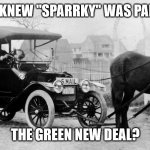 Who knew "Sparrky" | WHO KNEW "SPARRKY" WAS PART OF; THE GREEN NEW DEAL? | image tagged in horse pulling automobile | made w/ Imgflip meme maker