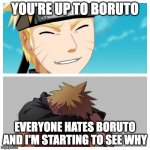 Naruto happy and sad | YOU'RE UP TO BORUTO; EVERYONE HATES BORUTO AND I'M STARTING TO SEE WHY | image tagged in naruto happy and sad,boruto | made w/ Imgflip meme maker
