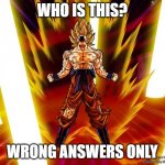 I challengeth thee | WHO IS THIS? WRONG ANSWERS ONLY | image tagged in goku,goku dbz wikia becky hijabi | made w/ Imgflip meme maker