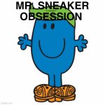 Little Mr. | MR. SNEAKER OBSESSION | image tagged in little mr | made w/ Imgflip meme maker
