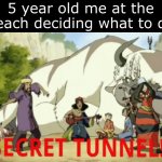 Title moment | 5 year old me at the beach deciding what to do | image tagged in secret tunnel | made w/ Imgflip meme maker