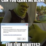 for FIVE MINUTES | CAN YOU LEAVE ME ALONE; FOR FIVE MINUTES? | image tagged in do you are have stupid,shrek for five minutes | made w/ Imgflip meme maker