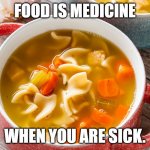 food is medicine | FOOD IS MEDICINE; WHEN YOU ARE SICK. | image tagged in food is medicine | made w/ Imgflip meme maker