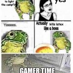 soup time | can i get a flamethrower to light the campfire; yes; kills latex; GAMER TIME | image tagged in soup time,anti latex | made w/ Imgflip meme maker