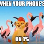 When Your Phone's on 1% | WHEN YOUR PHONE'S; ON 1% | image tagged in the lion king,the lion guard,kion | made w/ Imgflip meme maker