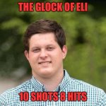 Eli Dicken | THE GLOCK OF ELI; 10 SHOTS 8 HITS | image tagged in eli dicken | made w/ Imgflip meme maker