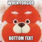 When Forgor ???? | WHEN FORGOR; BOTTOM TEXT | image tagged in f rgor | made w/ Imgflip meme maker