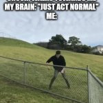 Perfectly normal | CRUSH: WALKS TOWARDS ME

MY BRAIN: "JUST ACT NORMAL"

ME: | image tagged in gifs,memes | made w/ Imgflip video-to-gif maker