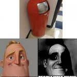 sus!!!!!!!!! | PEOPLE WHO DON'T KNOW PEOPLE WHO KNOW | image tagged in traumatized mr incredible,amogus,among us,when the imposter is sus | made w/ Imgflip meme maker