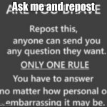 Repost. | Ask me and repost | image tagged in repost | made w/ Imgflip meme maker