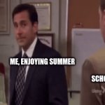 School just came out of no where | ME, ENJOYING SUMMER                                                               
                                                                   SCHOOL | image tagged in gifs,the office,school,summer,student,why | made w/ Imgflip video-to-gif maker
