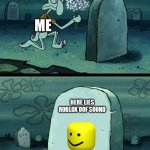Goodbye Roblox Oof Sound | ME; HERE LIES ROBLOX OOF SOUND | image tagged in here lies squidward meme,memes,roblox,roblox meme,roblox oof,roblox noob | made w/ Imgflip meme maker