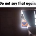 Do not say that again meme