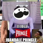 Juandale Pringle Be Like | JUANDALE; JUANDALE PRINGLE | image tagged in juandale pringle be like | made w/ Imgflip meme maker