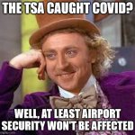 Terrible Security Administration | THE TSA CAUGHT COVID? WELL, AT LEAST AIRPORT SECURITY WON'T BE AFFECTED | image tagged in gene wilder | made w/ Imgflip meme maker