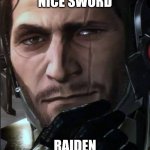 Sam | NICE SWORD; RAIDEN | image tagged in sam | made w/ Imgflip meme maker