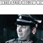 are we the baddies | HUNTER AFTER HOLLOW MIND | image tagged in are we the baddies | made w/ Imgflip meme maker