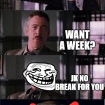 if you work at the daily bugle | WANT A BREAK YES PLS WANT A WEEK? JK NO BREAK FOR YOU | image tagged in memes,work,weekend | made w/ Imgflip meme maker