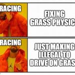 Man Choice | IRACING; FIXING GRASS PHYSICS; JUST MAKING ILLEGAL TO DRIVE ON GRASS; IRACING | image tagged in man choice | made w/ Imgflip meme maker