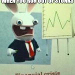 Financial crisis | WHEN YOU RUN OUT OF STONKS | image tagged in financial crisis,rabbids | made w/ Imgflip meme maker