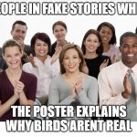 and everyone clapped at the end | PEOPLE IN FAKE STORIES WHEN; THE POSTER EXPLAINS WHY BIRDS ARENT REAL | image tagged in people clapping,memes,and then everyone clapped | made w/ Imgflip meme maker