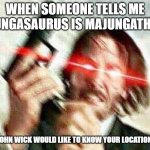 some random dinosaur meme that no one will look at | WHEN SOMEONE TELLS ME MAJUNGASAURUS IS MAJUNGATHOLUS; JOHN WICK WOULD LIKE TO KNOW YOUR LOCATION. | image tagged in john wick | made w/ Imgflip meme maker