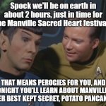 Manville Sacred Heart festival 2022 | Spock we'll be on earth in about 2 hours, just in time for the Manville Sacred Heart festival. THAT MEANS PEROGIES FOR YOU, AND TONIGHT YOU'LL LEARN ABOUT MANVILLE'S OTHER BEST KEPT SECRET, POTATO PANCAKES... | image tagged in spock and kirk,lisa payne,u r home realty,manville strong | made w/ Imgflip meme maker