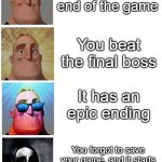 There's plenty of games where that's happened. | You're at the end of the game; You beat the final boss; It has an epic ending; You forgot to save your game, and it starts where you left off, long before the final boss. | image tagged in mr incredible canny then suddenly uncanny,memes,funny,gaming,save game | made w/ Imgflip meme maker