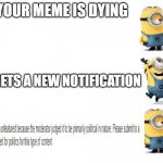 why imgflip why | YOUR MEME IS DYING; IT GETS A NEW NOTIFICATION | image tagged in minions sad happy sad,why,imgflip,noooooooooooooooooooooooo | made w/ Imgflip meme maker