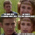 anikin padme | YOU HAVE BEEN I A COMMA SINCE 1053 OK THERE'S STILL ONE CHURCH RIGHT THERE'S STILL ONE CHURCH RIGHT? | image tagged in anikin padme,great schism,catholic,christianity,eastern orthodox | made w/ Imgflip meme maker