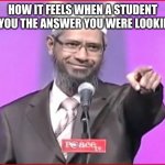 Zakir Naik | HOW IT FEELS WHEN A STUDENT GIVES YOU THE ANSWER YOU WERE LOOKING FOR | image tagged in zakir naik | made w/ Imgflip meme maker