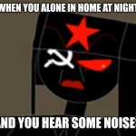When you alone in home at night | WHEN YOU ALONE IN HOME AT NIGHT; AND YOU HEAR SOME NOISES | image tagged in when you alone in home at night | made w/ Imgflip meme maker