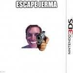 3DS Blank Template | ESCAPE JERMA | image tagged in 3ds blank template | made w/ Imgflip meme maker