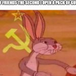 it's mine | MY FRIENDS THE SECOND I OPEN A PACK OF GUM: | image tagged in bugs bunny comunista | made w/ Imgflip meme maker