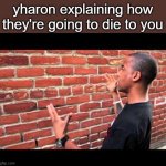 roar | yharon explaining how they're going to die to you | image tagged in brick wall guy,terraria,calamity | made w/ Imgflip meme maker