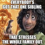 Black Sheep Bruno | EVERYBODY'S GOT THAT ONE SIBLING; THAT STRESSES THE WHOLE FAMILY OUT. | image tagged in bruno madrigal,black sheep | made w/ Imgflip meme maker