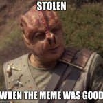 Darmok | STOLEN; WHEN THE MEME WAS GOOD | image tagged in darmok | made w/ Imgflip meme maker