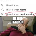 Oh no not again | HE DID IT AGAIN | image tagged in memes,captain picard facepalm | made w/ Imgflip meme maker