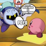Kirby right out of context | KIRBY IS SICK; KIRBY NIGHTMARE IS TAKING OVER; POYO | image tagged in funny memes | made w/ Imgflip meme maker