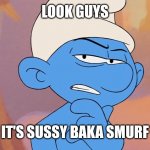 Sussy Smurf | LOOK GUYS; IT'S SUSSY BAKA SMURF | image tagged in suspicious smurf,sussy baka,sus,smurfs,smurf,suspicious | made w/ Imgflip meme maker