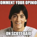Scott Baio | COMMENT YOUR OPINION; ON SCOTT BAIO | image tagged in scott baio,lol | made w/ Imgflip meme maker