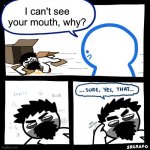 How Do I Name This 41 | I can't see your mouth, why? | image tagged in homeless yes that,memes,meems,oh wow are you actually reading these tags | made w/ Imgflip meme maker